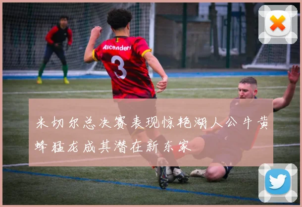 米切尔总决赛表现惊艳湖人公牛黄蜂猛龙成其潜在新东家