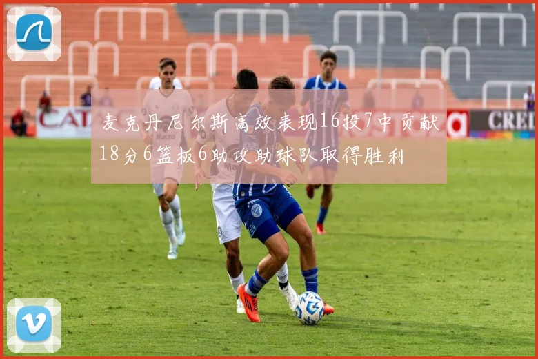 麦克丹尼尔斯高效表现16投7中贡献18分6篮板6助攻助球队取得胜利