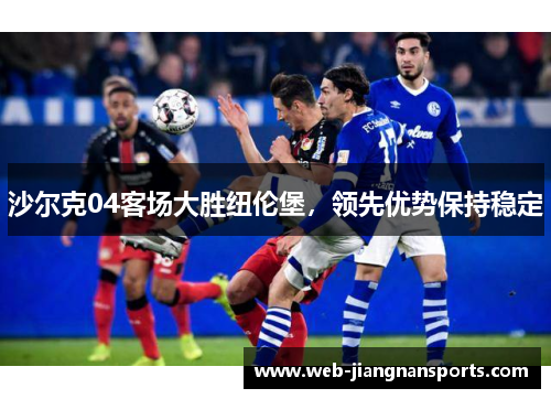 沙尔克04客场大胜纽伦堡，领先优势保持稳定